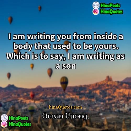 Ocean Vuong Quotes | I am writing you from inside a